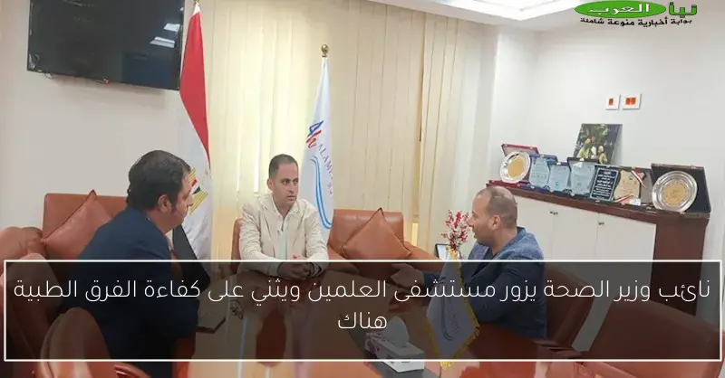 نائب وزير الصحة يزور مستشفى العلمين ويثني على كفاءة الفرق الطبية هناك