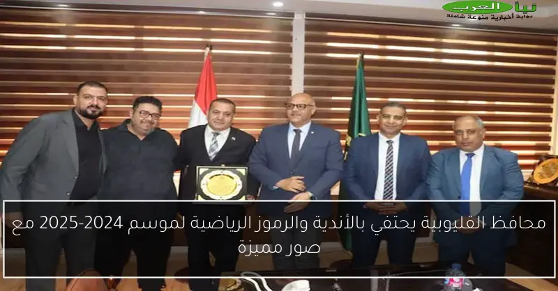 محافظ القليوبية يحتفي بالأندية والرموز الرياضية لموسم 2024-2025 مع صور مميزة