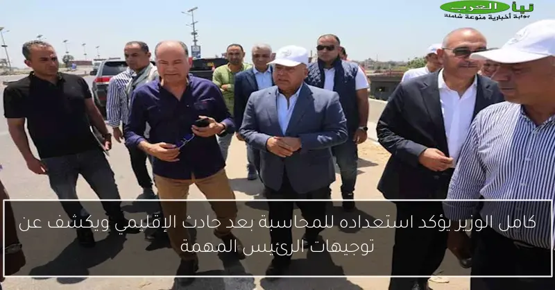 كامل الوزير يؤكد استعداده للمحاسبة بعد حادث الإقليمي ويكشف عن توجيهات الرئيس المهمة