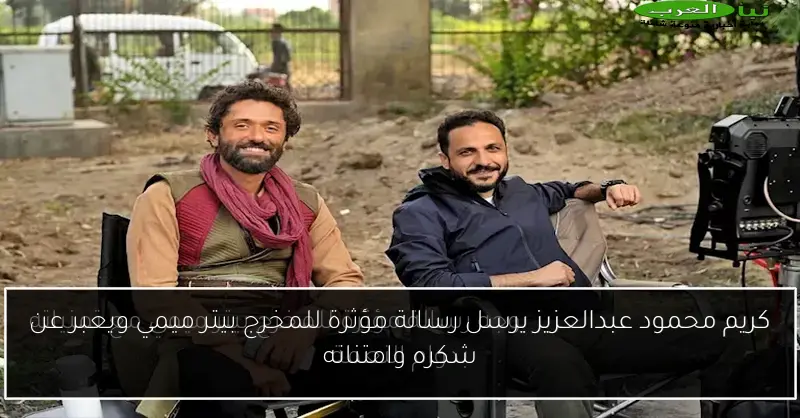 كريم محمود عبدالعزيز يرسل رسالة مؤثرة للمخرج بيتر ميمي ويعبر عن شكره وامتنانه