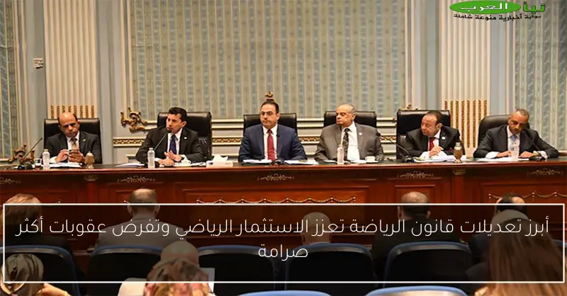 أبرز تعديلات قانون الرياضة تعزز الاستثمار الرياضي وتفرض عقوبات أكثر صرامة