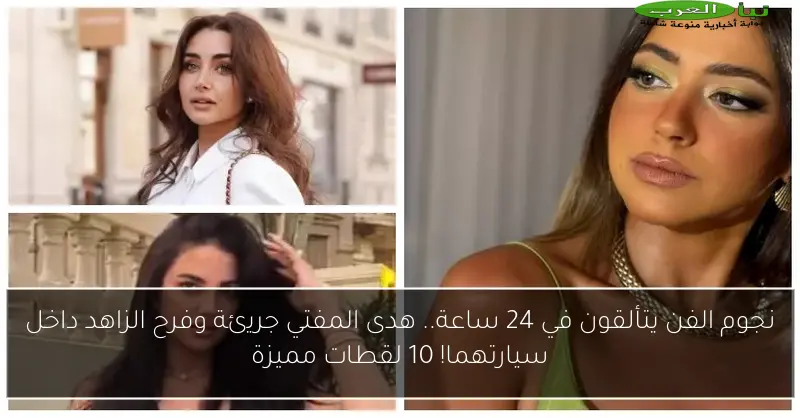 نجوم الفن يتألقون في 24 ساعة.. هدى المفتي جريئة وفرح الزاهد داخل سيارتهما! 10 لقطات مميزة