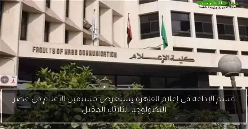 قسم الإذاعة في إعلام القاهرة يستعرض مستقبل الإعلام في عصر التكنولوجيا الثلاثاء المقبل