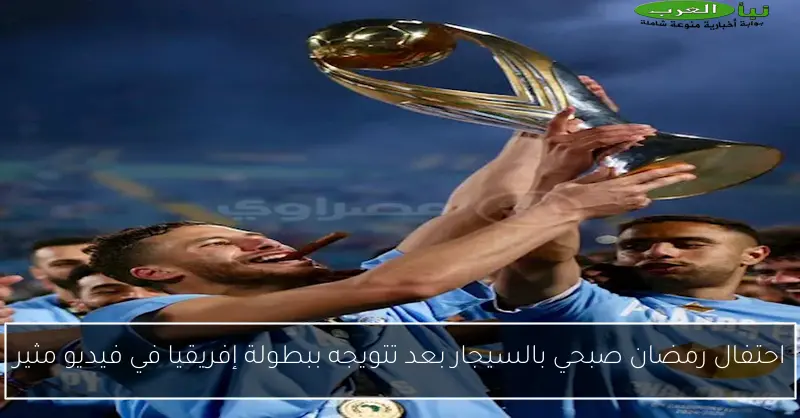 احتفال رمضان صبحي بالسيجار بعد تتويجه ببطولة إفريقيا في فيديو مثير