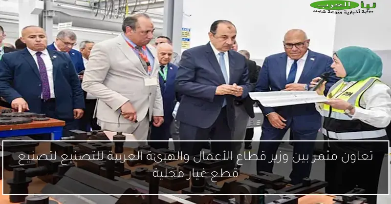 تعاون مثمر بين وزير قطاع الأعمال والهيئة العربية للتصنيع لتصنيع قطع غيار محلية