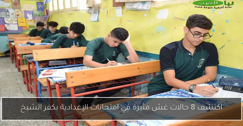 اكتشف 8 حالات غش مثيرة في امتحانات الإعدادية بكفر الشيخ
