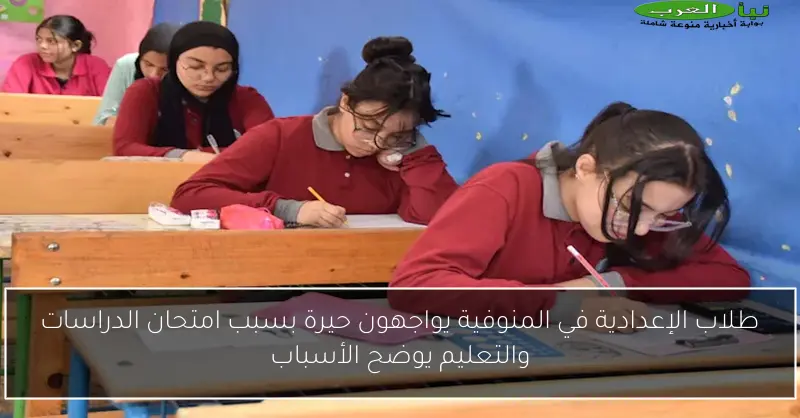 طلاب الإعدادية في المنوفية يواجهون حيرة بسبب امتحان الدراسات والتعليم يوضح الأسباب