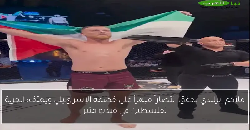 ملاكم إيرلندي يحقق انتصاراً مبهراً على خصمه الإسرائيلي ويهتف: الحرية لفلسطين في فيديو مثير
