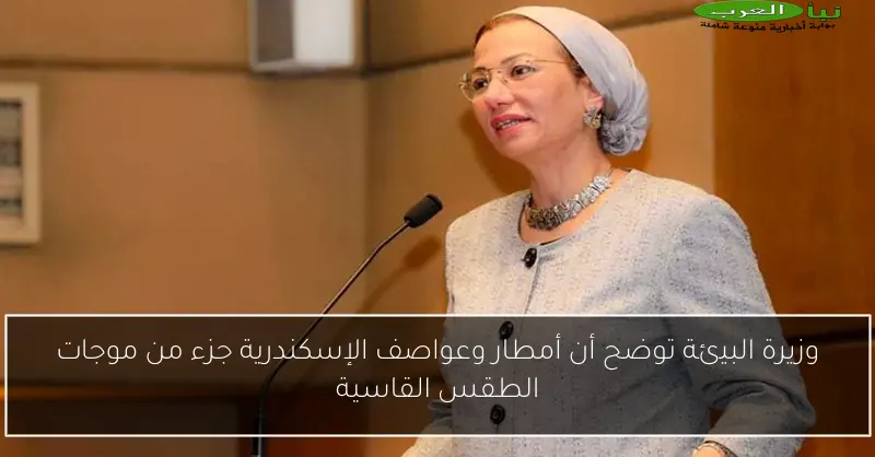 وزيرة البيئة توضح أن أمطار وعواصف الإسكندرية جزء من موجات الطقس القاسية
