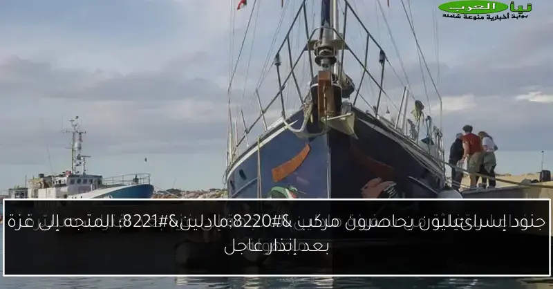 جنود إسرائيليون يحاصرون مركب “مادلين” المتجه إلى غزة بعد إنذار عاجل