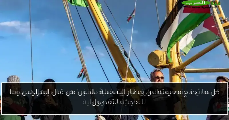 كل ما تحتاج معرفته عن حصار السفينة مادلين من قبل إسرائيل وما حدث بالتفصيل