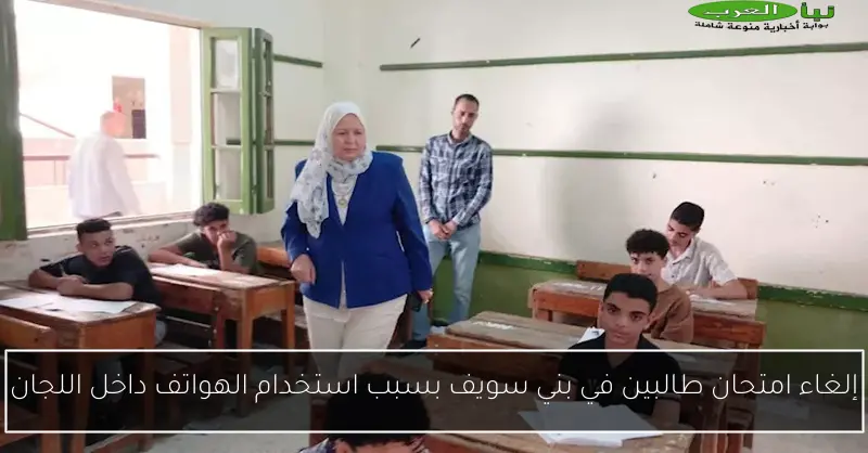 إلغاء امتحان طالبين في بني سويف بسبب استخدام الهواتف داخل اللجان