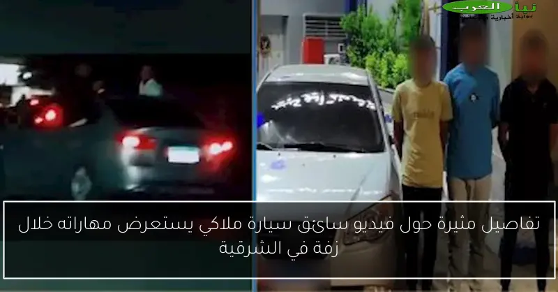 تفاصيل مثيرة حول فيديو سائق سيارة ملاكي يستعرض مهاراته خلال زفة في الشرقية