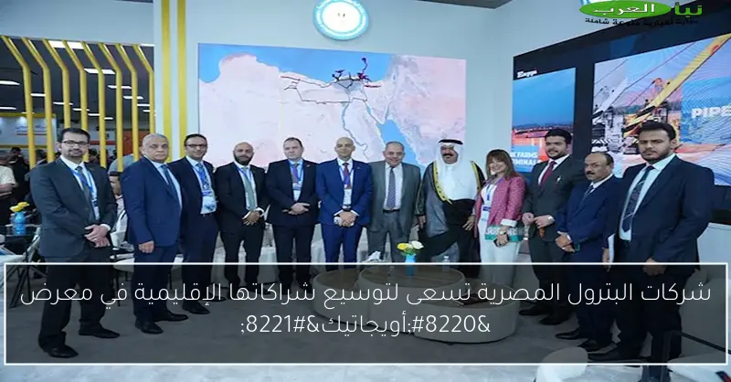شركات البترول المصرية تسعى لتوسيع شراكاتها الإقليمية في معرض “أويجاتيك”
