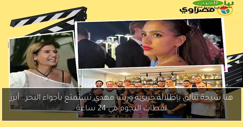هنا شيحة تتألق بإطلالة جريئة ورشا مهدي تستمتع بأجواء البحر.. أبرز لقطات النجوم في 24 ساعة