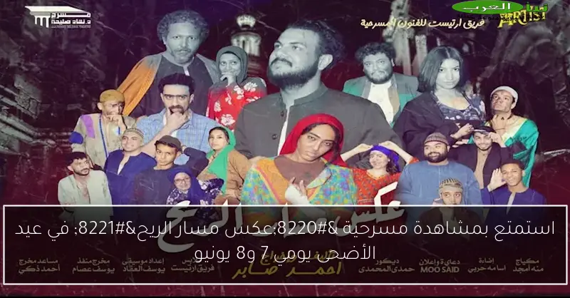 استمتع بمشاهدة مسرحية “عكس مسار الريح” في عيد الأضحى يومي 7 و8 يونيو
