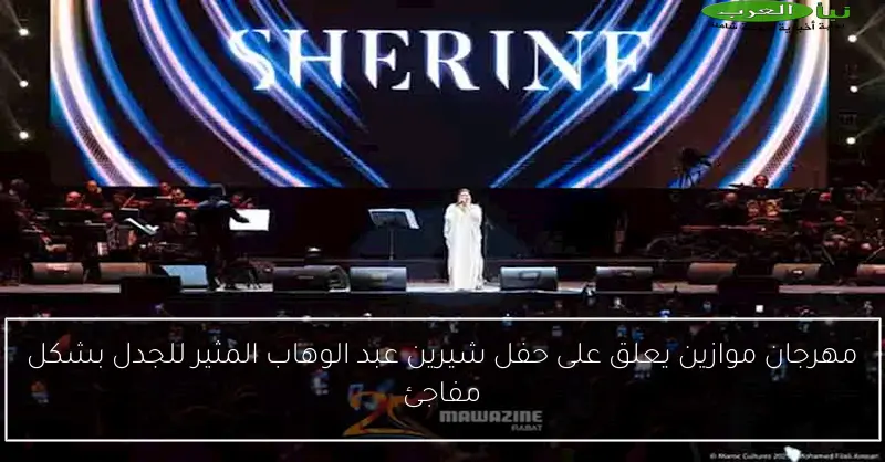 مهرجان موازين يعلق على حفل شيرين عبد الوهاب المثير للجدل بشكل مفاجئ