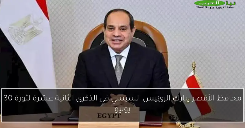 محافظ الأقصر يبارك الرئيس السيسي في الذكرى الثانية عشرة لثورة 30 يونيو