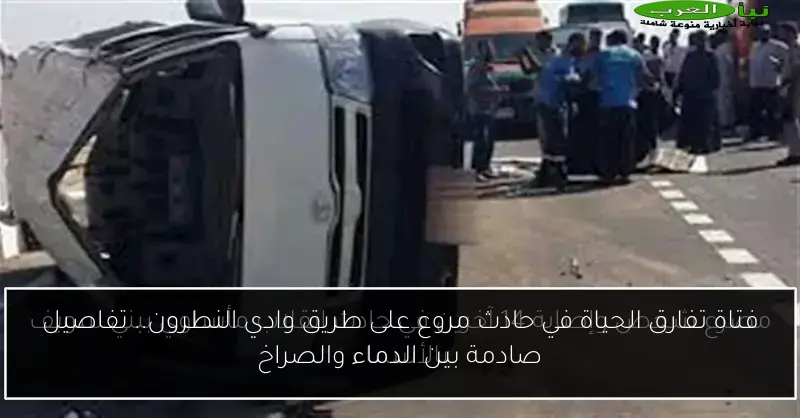 فتاة تفارق الحياة في حادث مروع على طريق وادي النطرون.. تفاصيل صادمة بين الدماء والصراخ