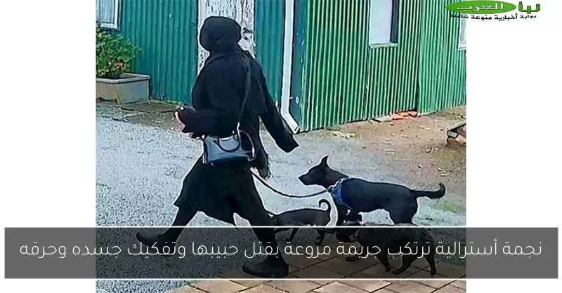 نجمة أسترالية ترتكب جريمة مروعة بقتل حبيبها وتفكيك جسده وحرقه