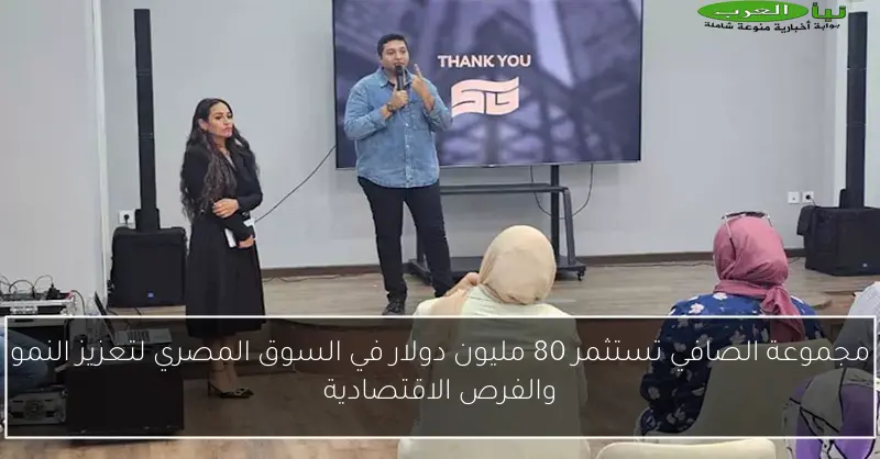 مجموعة الصافي تستثمر 80 مليون دولار في السوق المصري لتعزيز النمو والفرص الاقتصادية