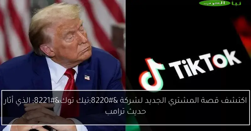 اكتشف قصة المشتري الجديد لشركة “تيك توك” الذي أثار حديث ترامب