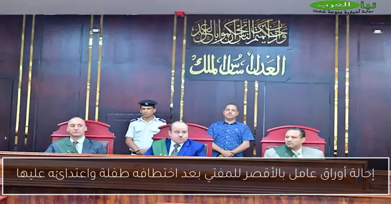 إحالة أوراق عامل بالأقصر للمفتي بعد اختطافه طفلة واعتدائه عليها