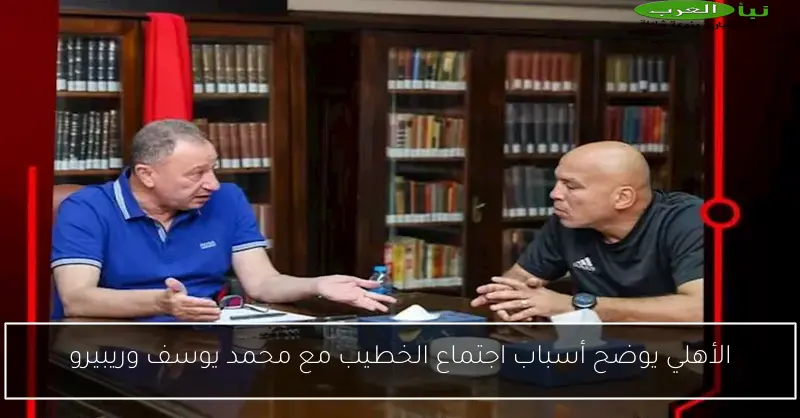 الأهلي يوضح أسباب اجتماع الخطيب مع محمد يوسف وريبيرو