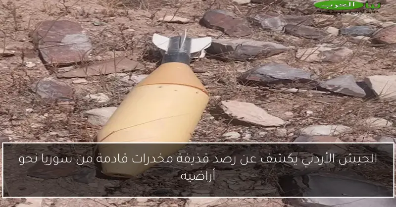 الجيش الأردني يكشف عن رصد قذيفة مخدرات قادمة من سوريا نحو أراضيه
