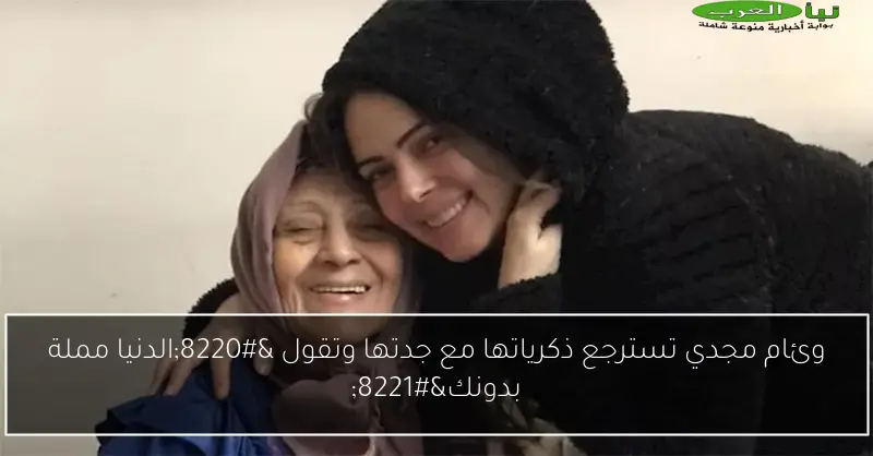وئام مجدي تسترجع ذكرياتها مع جدتها وتقول “الدنيا مملة بدونك”