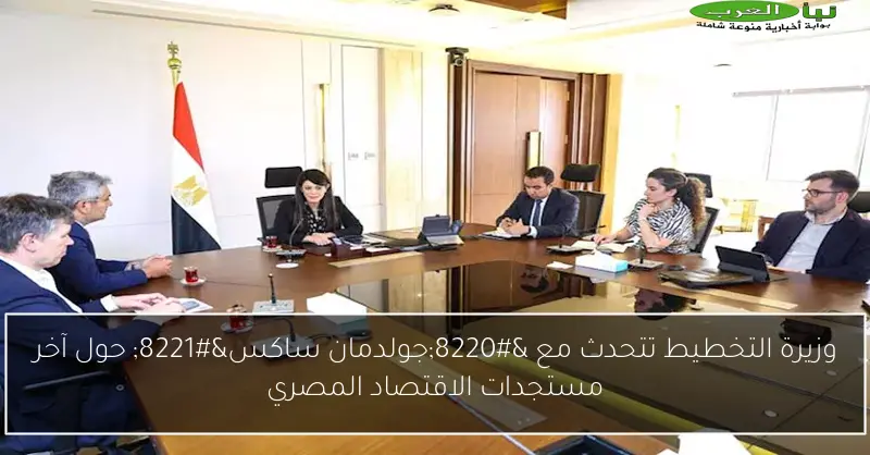 وزيرة التخطيط تتحدث مع “جولدمان ساكس” حول آخر مستجدات الاقتصاد المصري