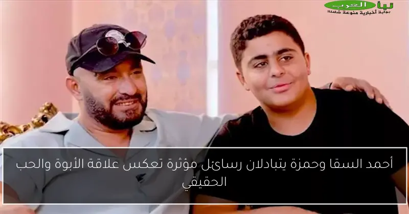 أحمد السقا وحمزة يتبادلان رسائل مؤثرة تعكس علاقة الأبوة والحب الحقيقي