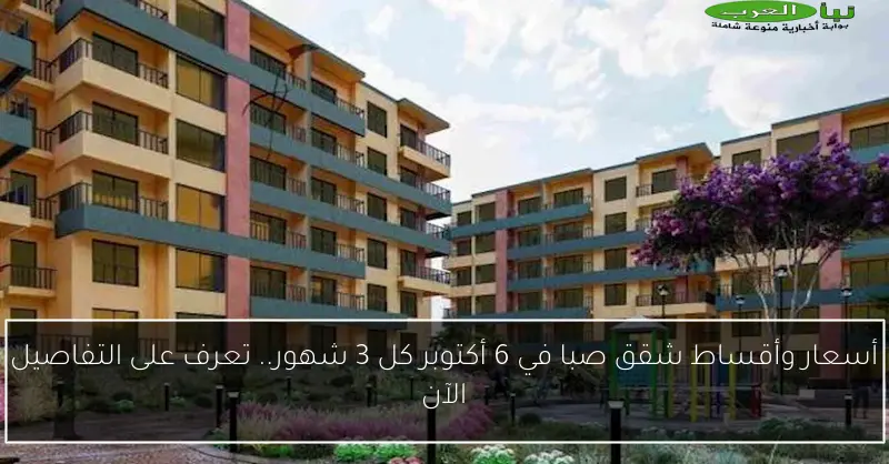 أسعار وأقساط شقق صبا في 6 أكتوبر كل 3 شهور.. تعرف على التفاصيل الآن