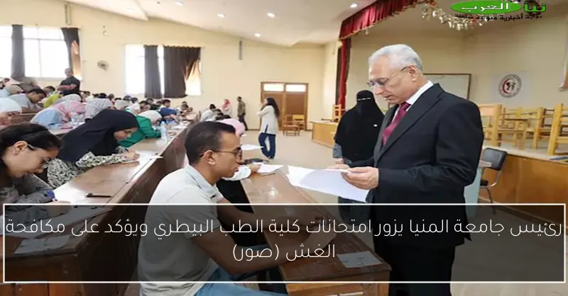 رئيس جامعة المنيا يزور امتحانات كلية الطب البيطري ويؤكد على مكافحة الغش (صور)