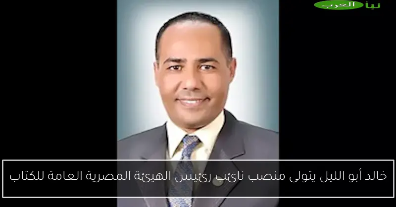 خالد أبو الليل يتولى منصب نائب رئيس الهيئة المصرية العامة للكتاب