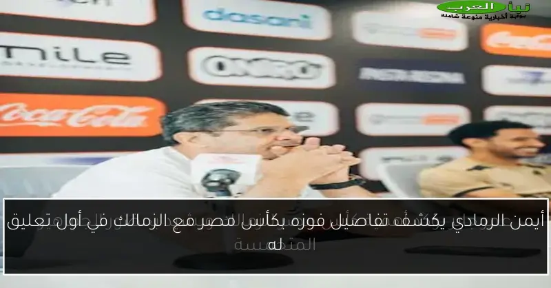 أيمن الرمادي يكشف تفاصيل فوزه بكأس مصر مع الزمالك في أول تعليق له