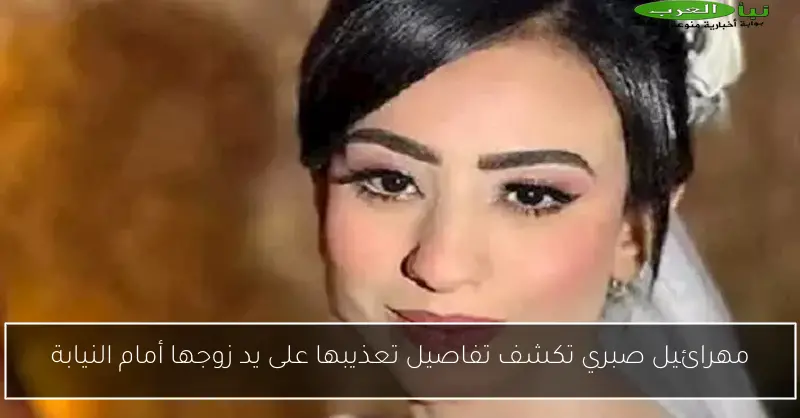 مهرائيل صبري تكشف تفاصيل تعذيبها على يد زوجها أمام النيابة