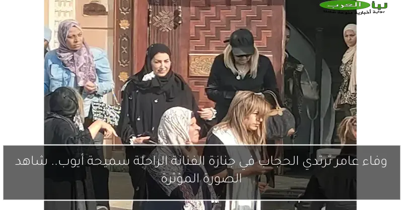 وفاء عامر ترتدي الحجاب في جنازة الفنانة الراحلة سميحة أيوب.. شاهد الصورة المؤثرة