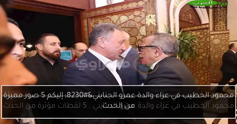 محمود الخطيب في عزاء والدة عمرو الجنايني… إليكم 5 صور مميزة من الحدث
