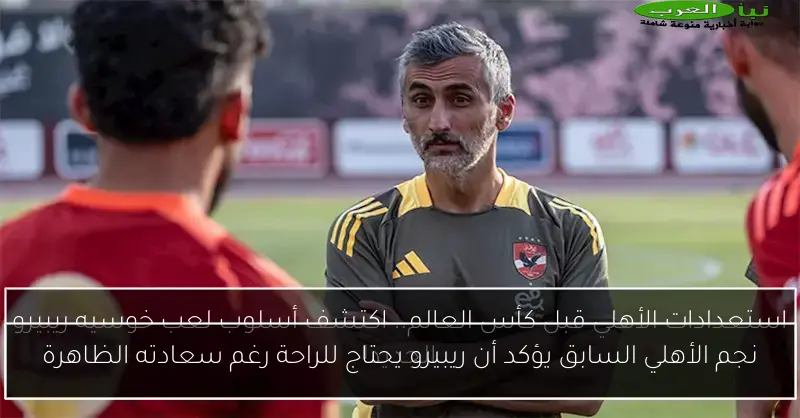 نجم الأهلي السابق يؤكد أن ريبيرو يحتاج للراحة رغم سعادته الظاهرة