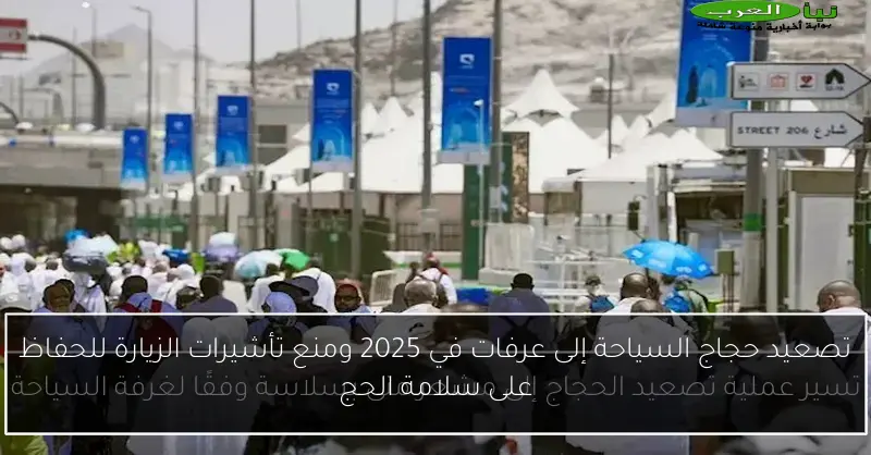 تصعيد حجاج السياحة إلى عرفات في 2025 ومنع تأشيرات الزيارة للحفاظ على سلامة الحج