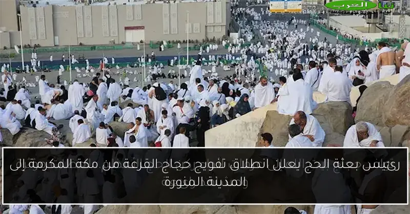 رئيس بعثة الحج يعلن انطلاق تفويج حجاج القرعة من مكة المكرمة إلى المدينة المنورة
