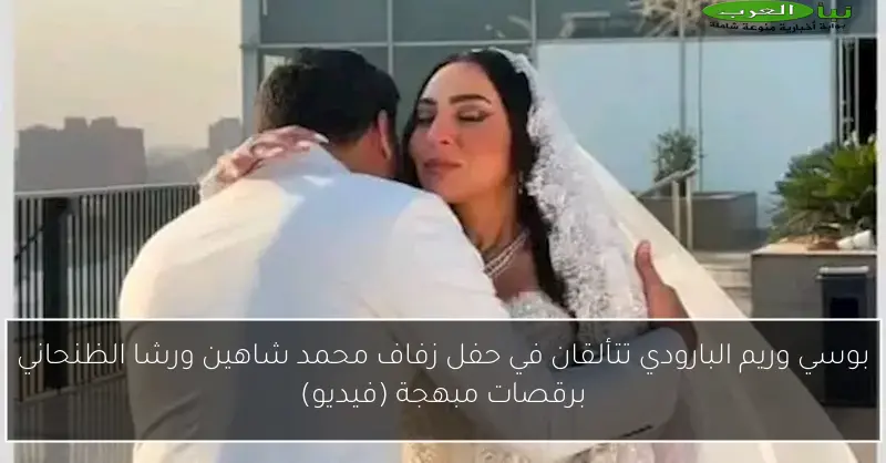 بوسي وريم البارودي تتألقان في حفل زفاف محمد شاهين ورشا الظنحاني برقصات مبهجة (فيديو)