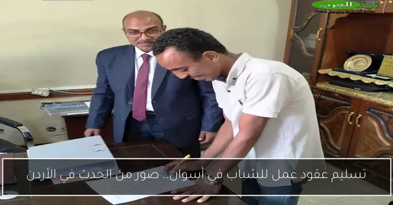 تسليم عقود عمل للشباب في أسوان.. صور من الحدث في الأردن