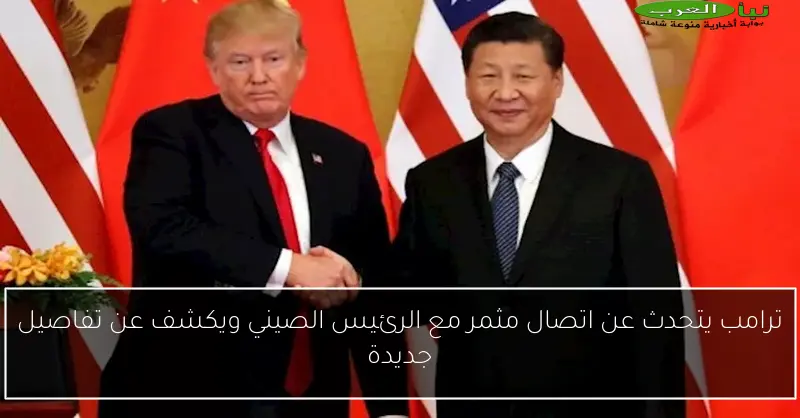 ترامب يتحدث عن اتصال مثمر مع الرئيس الصيني ويكشف عن تفاصيل جديدة