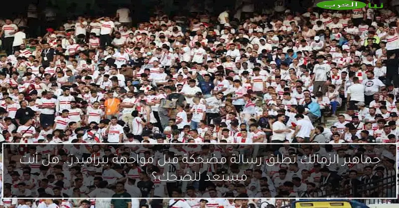 جماهير الزمالك تطلق رسالة مضحكة قبل مواجهة بيراميدز.. هل أنت مستعد للضحك؟