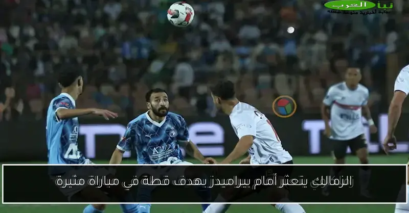 الزمالك يتعثر أمام بيراميدز بهدف قطة في مباراة مثيرة