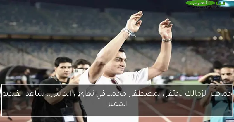 جماهير الزمالك تحتفل بمصطفى محمد في نهائي الكأس.. شاهد الفيديو المميز!