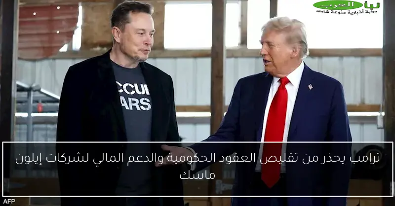 ترامب يحذر من تقليص العقود الحكومية والدعم المالي لشركات إيلون ماسك