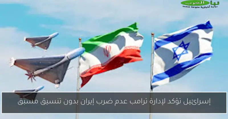 إسرائيل تؤكد لإدارة ترامب عدم ضرب إيران بدون تنسيق مسبق
